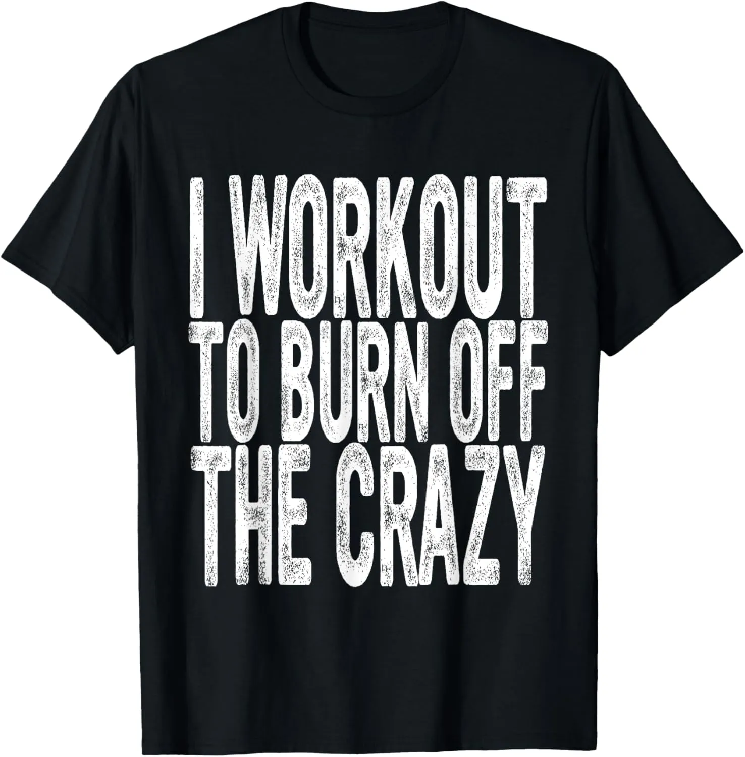 Funny Workout, I Workout to Burn Off the Crazy, Funny Gym T-Shirt
